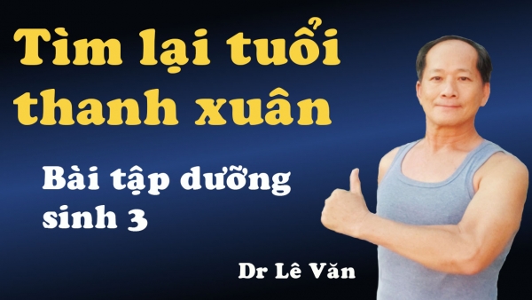 Dr Lê Văn - Bài tập dưỡng sinh số 3: Tìm Lại Tuổi Thanh Xuân
