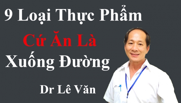 Dr Lê Văn - Những thực phẩm cứ ăn là xuống đường ngay