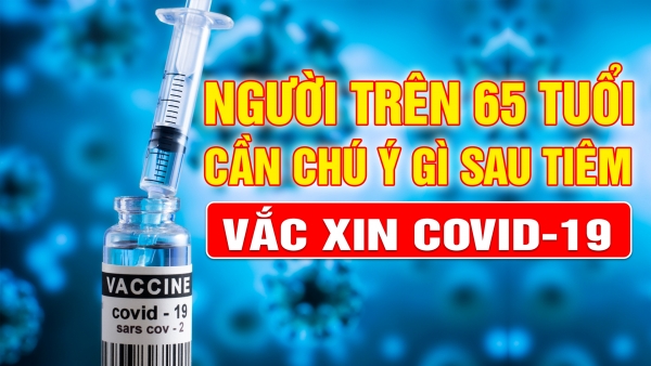 Dr Lê Văn - Người trên 65 tuổi cần chú ý gì sau tiêm vắc xin covid 19