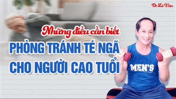 Dr Lê Văn - Những điều cần biết để phòng tránh té ngã cho người cao tuổi