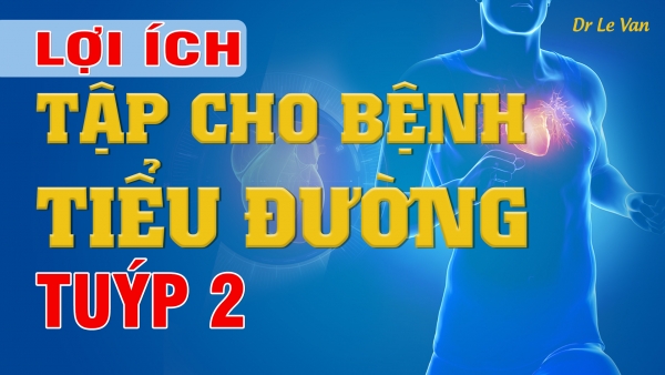 Dr Lê Văn - Lợi ích tập cho bệnh tiểu đường tuýp 2