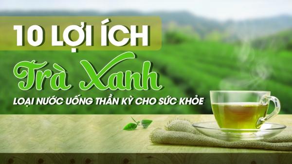 Dr Lê Văn - Top 10 lợi ích của trà xanh – Loại nước uống thần kỳ cho sức khỏe