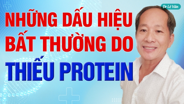 Dr Lê Văn - Những dấu hiệu bất thường do thiếu đạm (PROTEIN)