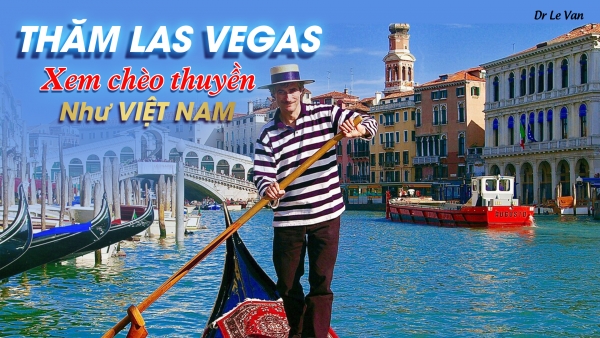 Dr Lê Văn - Thăm Las Vegas, xem cảnh chèo thuyền như Việt Nam