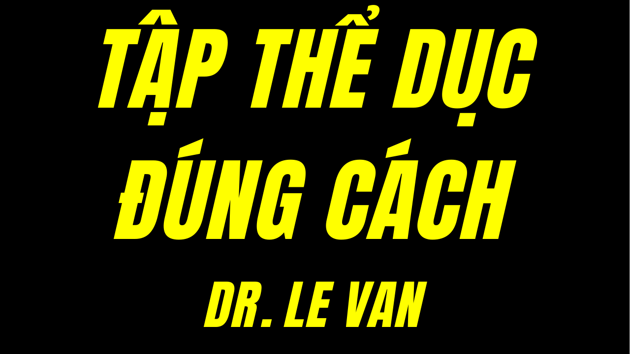 Dr Lê Văn - Tập thể dục đúng cách là như thế nào?
