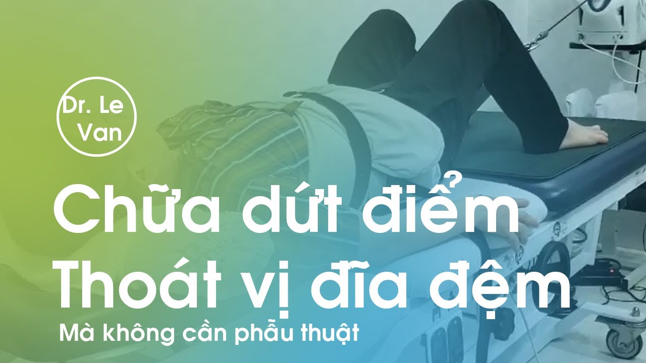 Dr Lê Văn - Chữa dứt điểm Thoát Vị Đĩa Đệm bằng phương pháp kéo giãn cột sống DTS