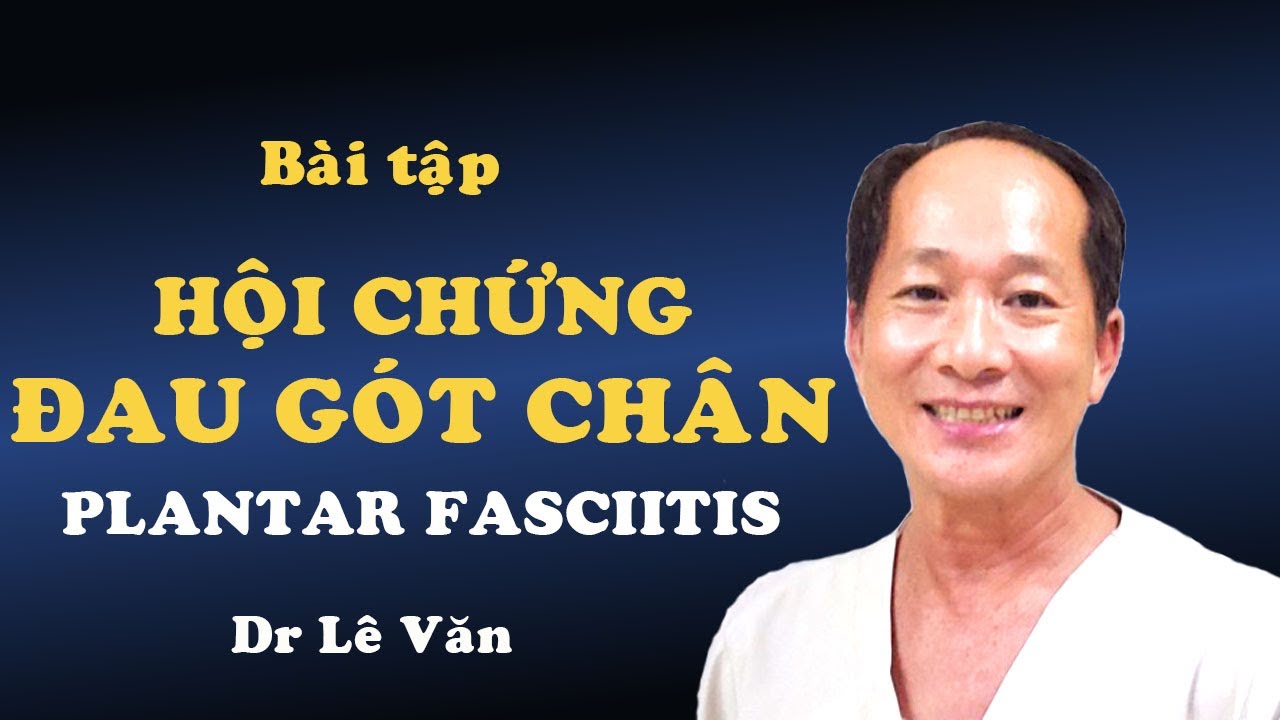 Dr Lê Văn - 4 Bí Quyết Giúp Điều Trị Đau Gót Chân rất dễ thực hiện