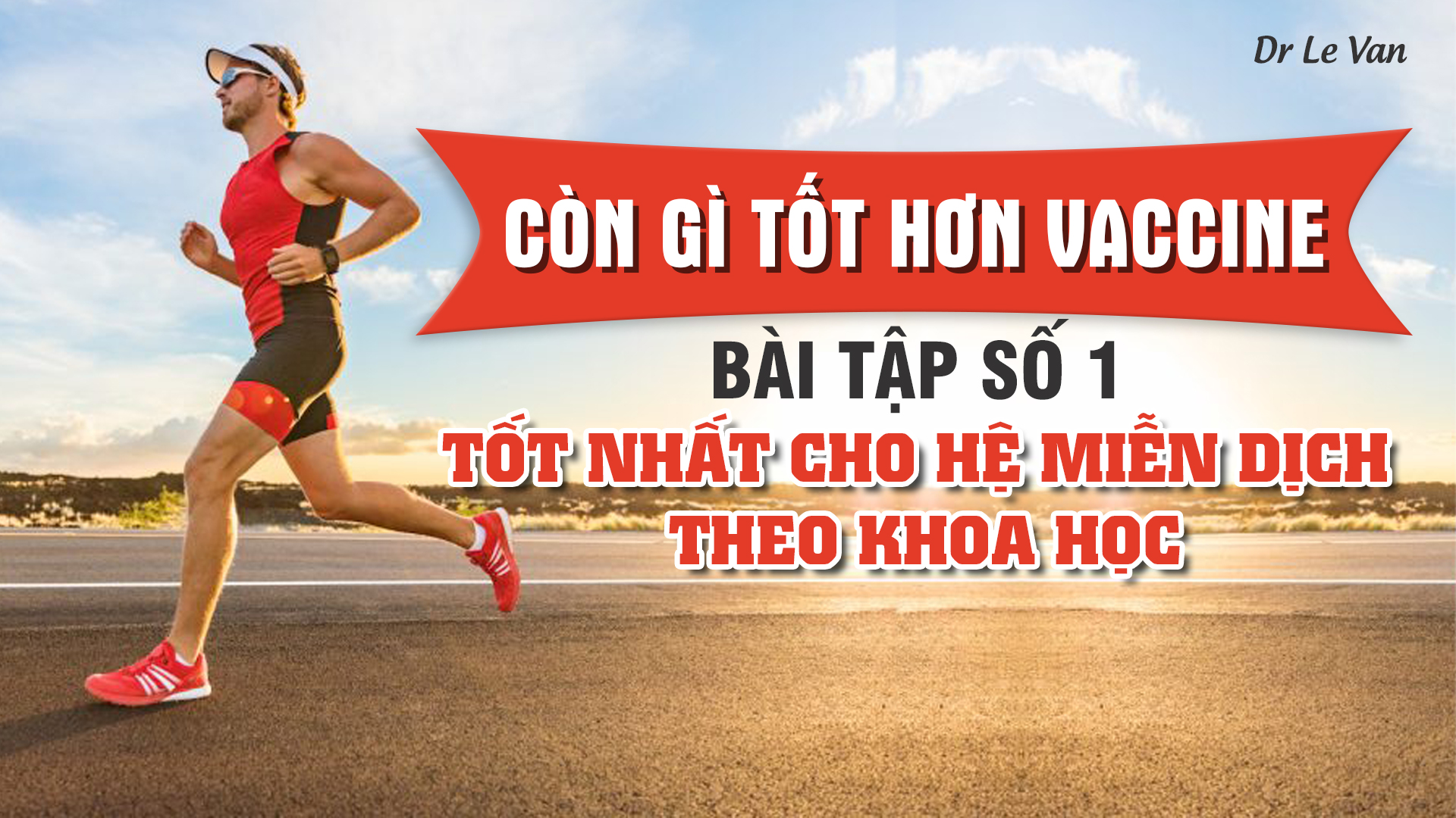 Dr Lê Văn - Còn cái gì tốt hơn vaccine, bài tập số 1 tốt nhất cho hệ miễn dịch theo khoa học