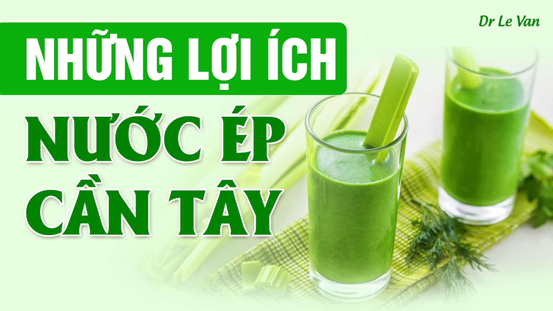 Dr Lê Văn - Những lợi ích của nước ép cần tây