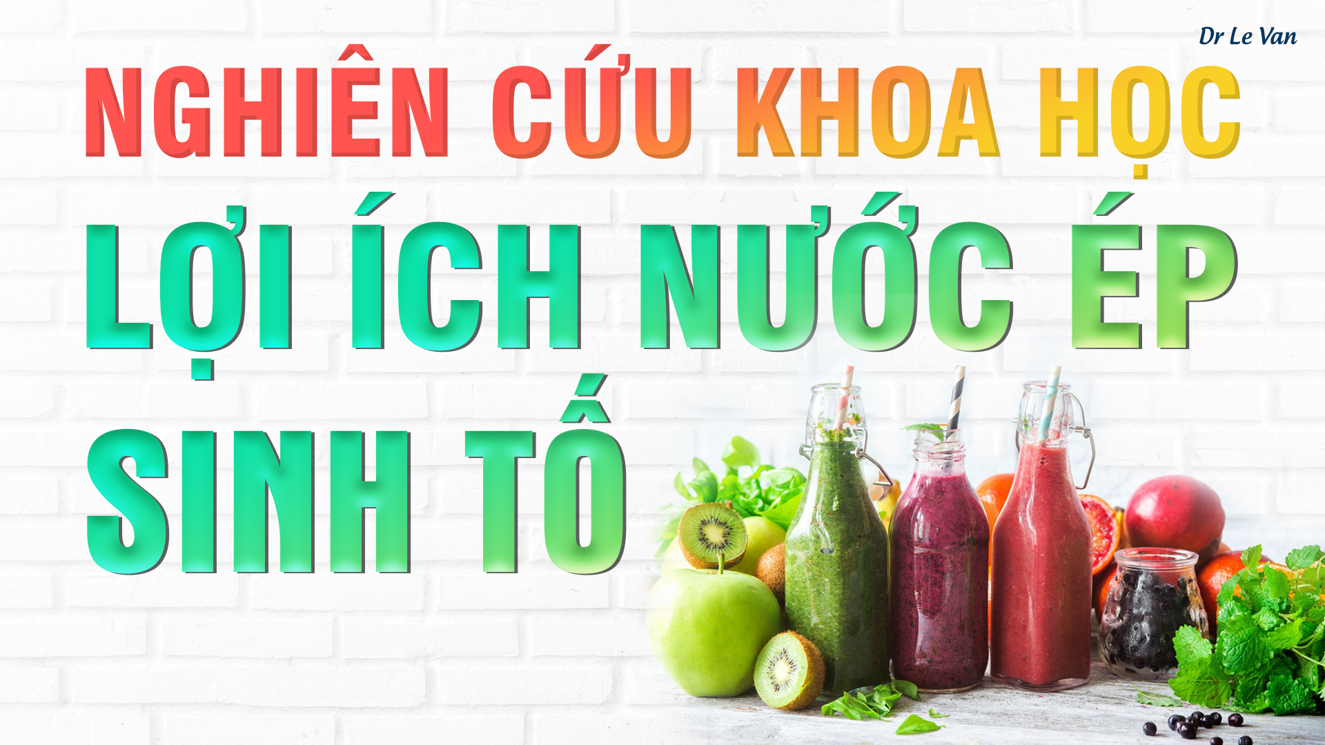 Dr Lê Văn - Nghiên cứu khoa học lợi ích của nước ép sinh tố