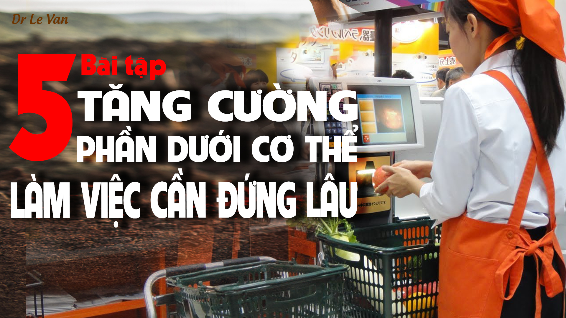 Dr Lê Văn - 5 bài tập để tăng cường phần dưới cơ thể do làm việc cần đứng lâu