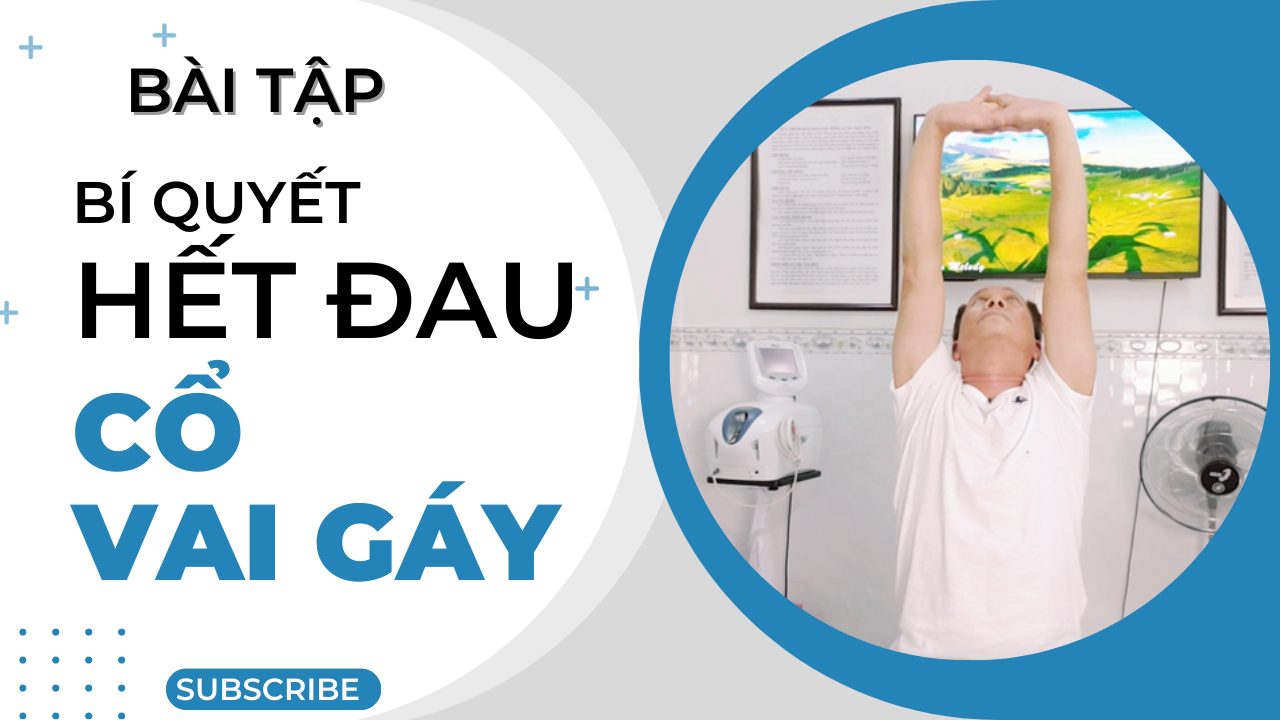 BÀI TẬP BÍ QUYẾT HẾT ĐAU CỔ VAI GÁY